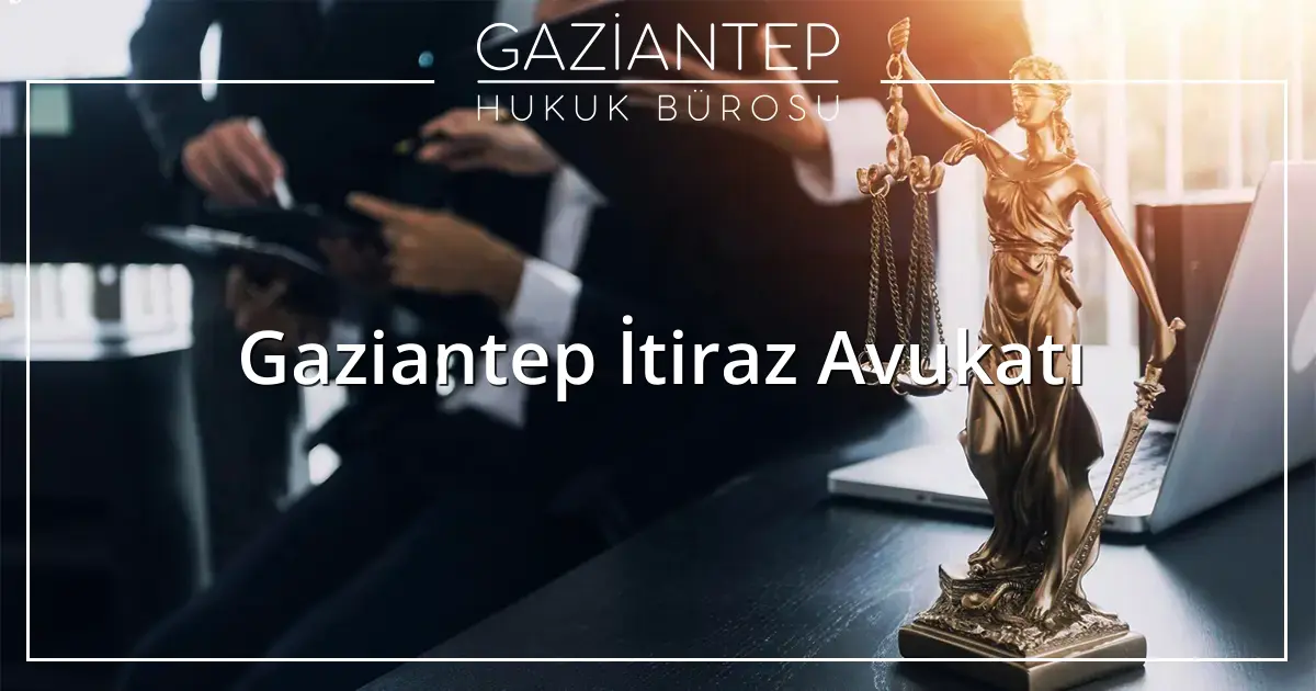 Gaziantep İtiraz Avukatı